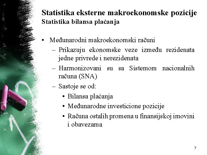 Statistika eksterne makroekonomske pozicije Statistika bilansa plaćanja • Međunarodni makroekonomski računi – Prikazuju ekonomske