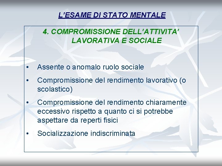 L’ESAME DI STATO MENTALE 4. COMPROMISSIONE DELL’ATTIVITA’ LAVORATIVA E SOCIALE • Assente o anomalo