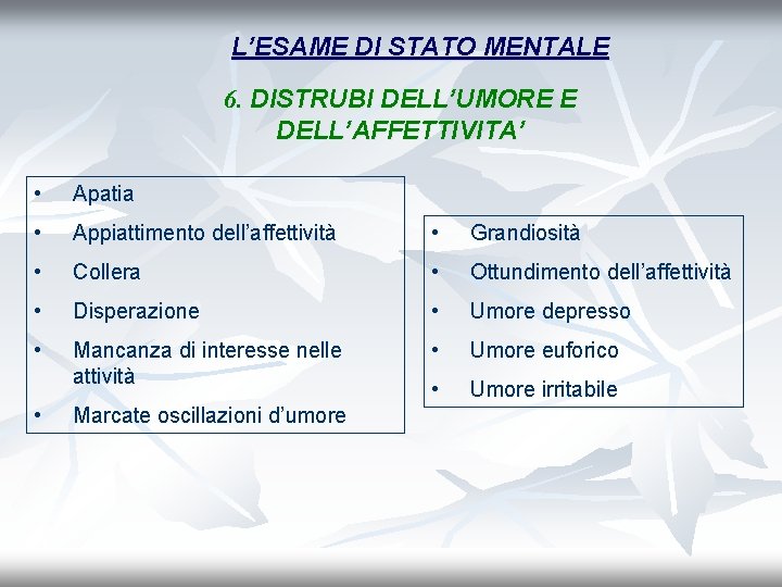 L’ESAME DI STATO MENTALE 6. DISTRUBI DELL’UMORE E DELL’AFFETTIVITA’ • Apatia • Appiattimento dell’affettività