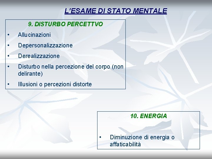 L’ESAME DI STATO MENTALE 9. DISTURBO PERCETTVO • Allucinazioni • Depersonalizzazione • Derealizzazione •