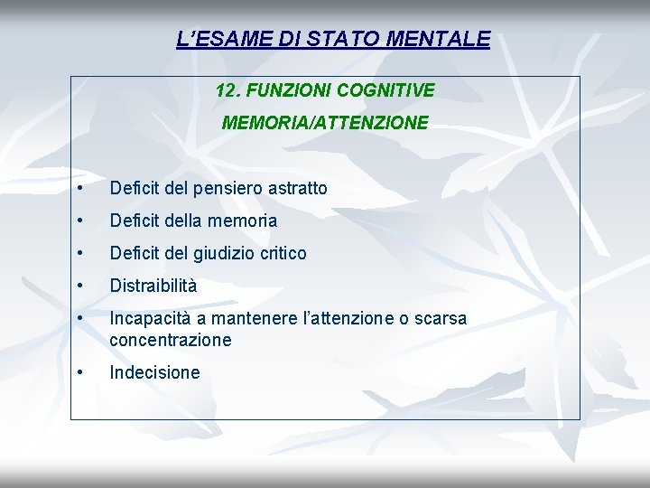 L’ESAME DI STATO MENTALE 12. FUNZIONI COGNITIVE MEMORIA/ATTENZIONE • Deficit del pensiero astratto •