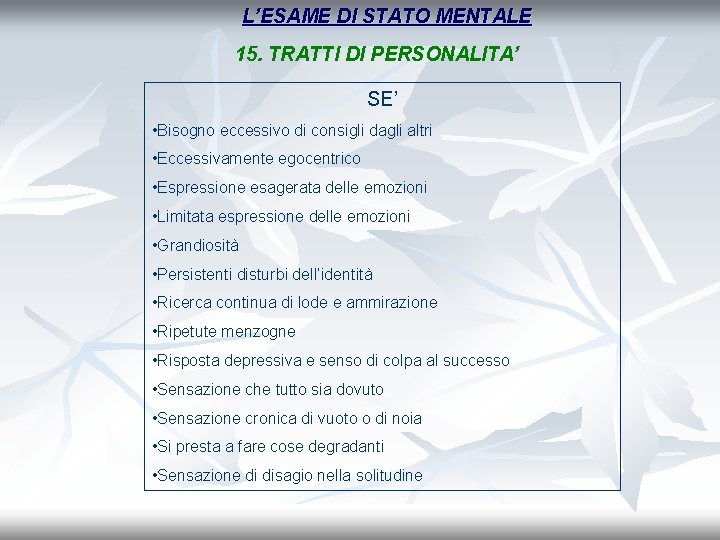 L’ESAME DI STATO MENTALE 15. TRATTI DI PERSONALITA’ SE’ • Bisogno eccessivo di consigli