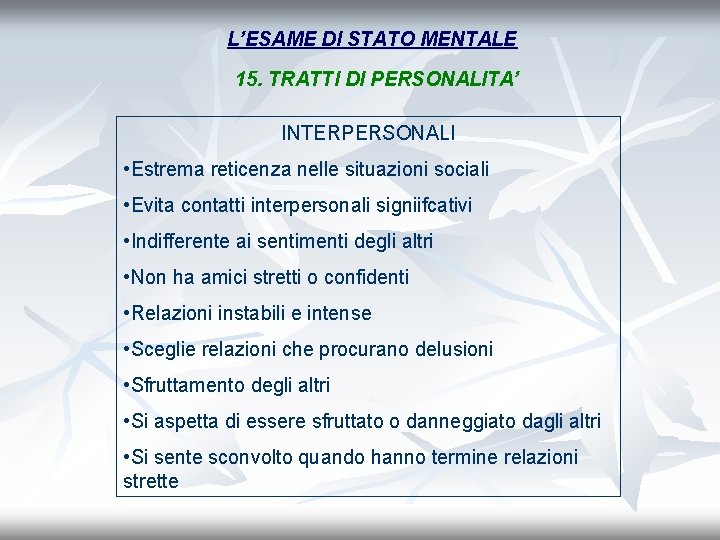 L’ESAME DI STATO MENTALE 15. TRATTI DI PERSONALITA’ INTERPERSONALI • Estrema reticenza nelle situazioni