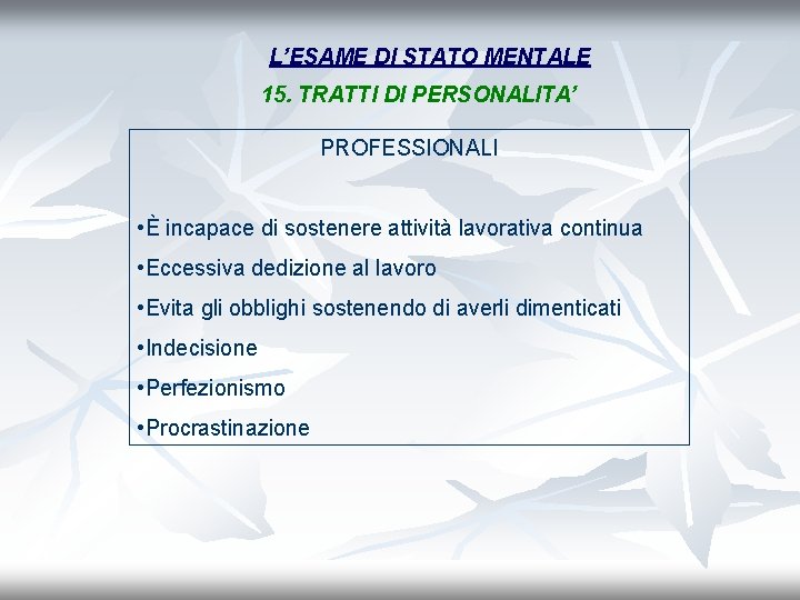 L’ESAME DI STATO MENTALE 15. TRATTI DI PERSONALITA’ PROFESSIONALI • È incapace di sostenere