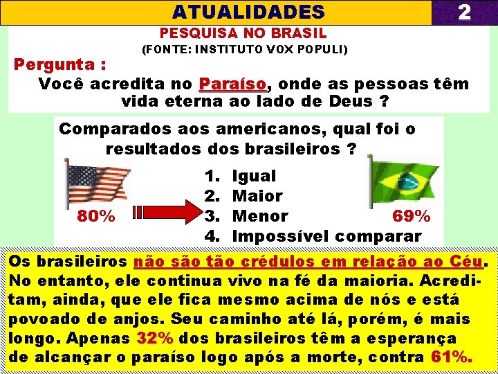 ATUALIDADES PESQUISA NO BRASIL 2 (FONTE: INSTITUTO VOX POPULI) Pergunta : Você acredita no
