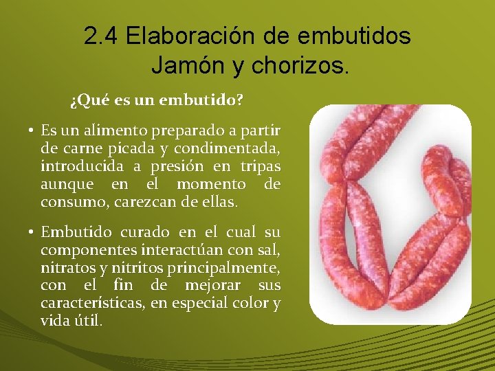 2. 4 Elaboración de embutidos Jamón y chorizos. ¿Qué es un embutido? • Es