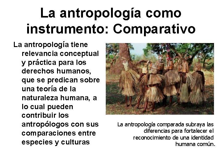La antropología como instrumento: Comparativo La antropología tiene relevancia conceptual y práctica para los