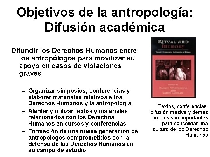 Objetivos de la antropología: Difusión académica Difundir los Derechos Humanos entre los antropólogos para
