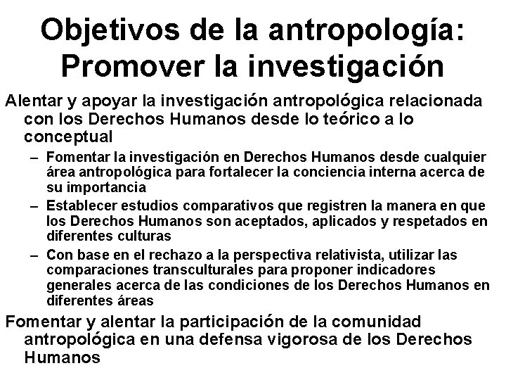 Objetivos de la antropología: Promover la investigación Alentar y apoyar la investigación antropológica relacionada