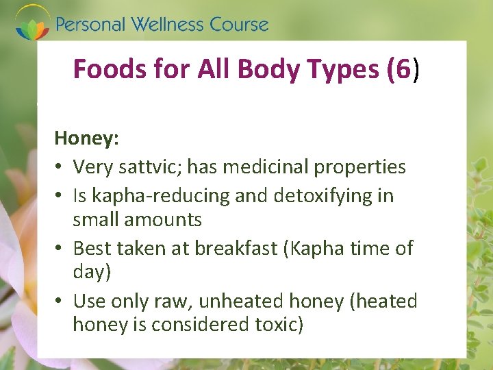 Foods for All Body Types (6) Honey: • Very sattvic; has medicinal properties •