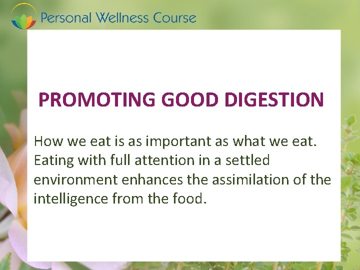 PROMOTING GOOD DIGESTION How we eat is as important as what we eat. Eating