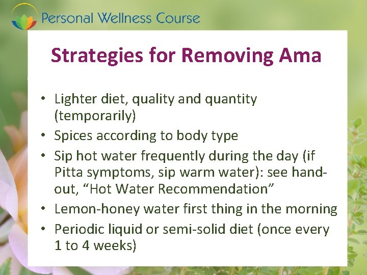 Strategies for Removing Ama • Lighter diet, quality and quantity (temporarily) • Spices according