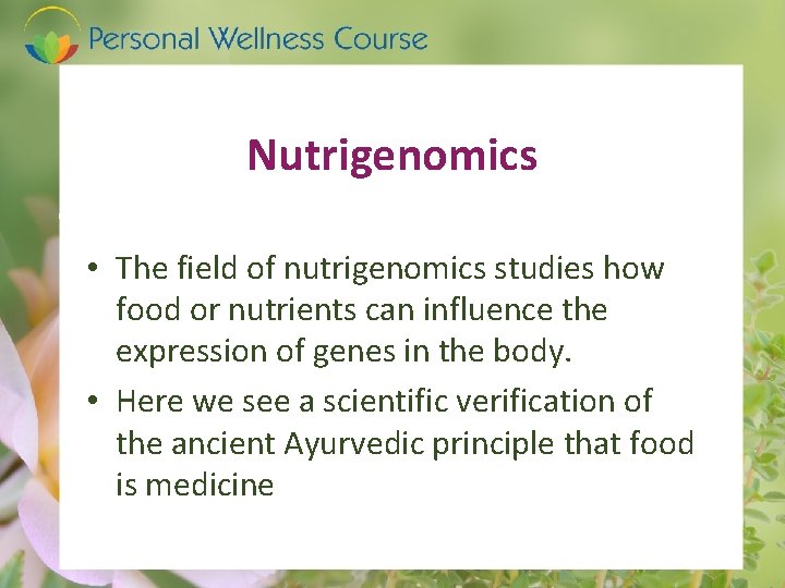 Nutrigenomics • The field of nutrigenomics studies how food or nutrients can influence the