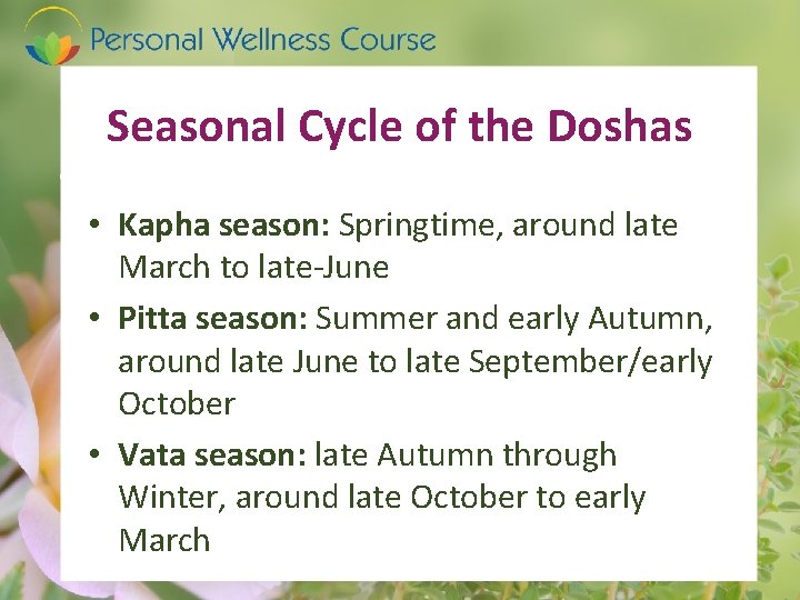 Seasonal Cycle of the Doshas • Kapha season: Springtime, around late March to late-June