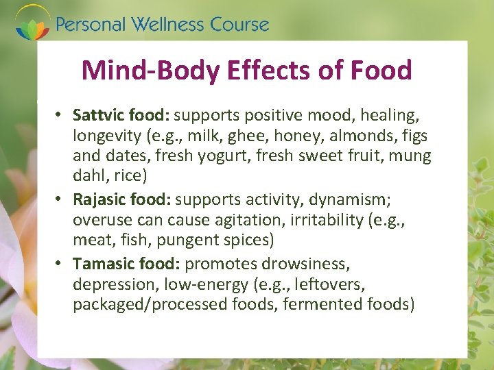 Mind-Body Effects of Food • Sattvic food: supports positive mood, healing, longevity (e. g.