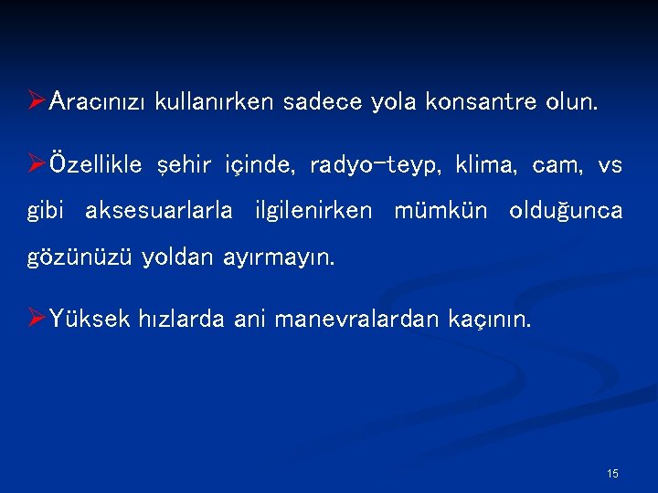 ØAracınızı kullanırken sadece yola konsantre olun. ØÖzellikle şehir içinde, radyo-teyp, klima, cam, vs gibi