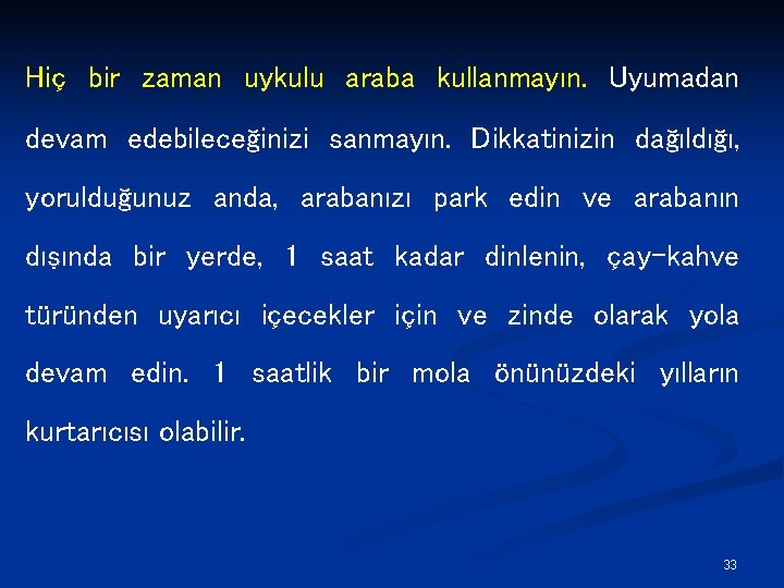 Hiç bir zaman uykulu araba kullanmayın. Uyumadan devam edebileceğinizi sanmayın. Dikkatinizin dağıldığı, yorulduğunuz anda,