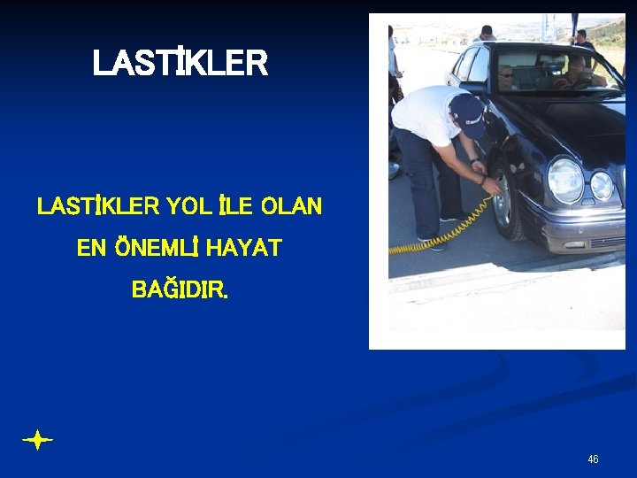 LASTİKLER YOL İLE OLAN EN ÖNEMLİ HAYAT BAĞIDIR. 46 