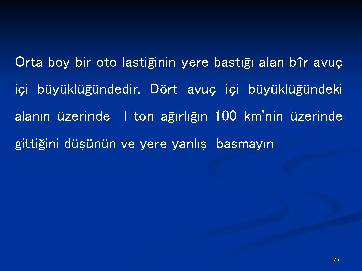 Orta boy bir oto lastiğinin yere bastığı alan bîr avuç içi büyüklüğündedir. Dört avuç