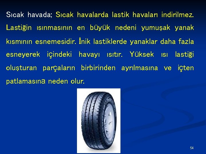 Sıcak havada; Sıcak havalarda lastik havaları indirilmez. Lastiğin ısınmasının en büyük nedeni yumuşak yanak