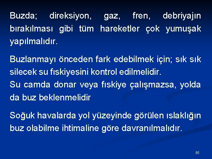 Buzda; direksiyon, gaz, fren, debriyajın bırakılması gibi tüm hareketler çok yumuşak yapılmalıdır. Buzlanmayı önceden