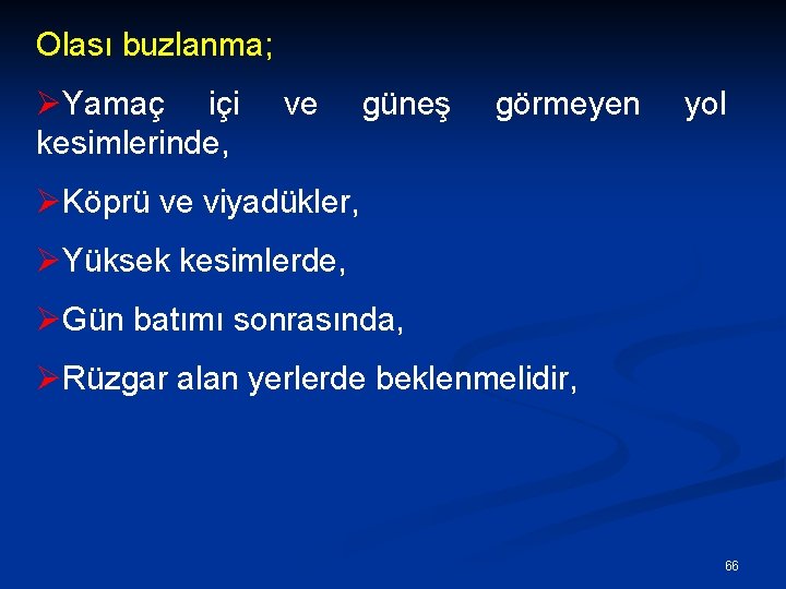 Olası buzlanma; ØYamaç içi kesimlerinde, ve güneş görmeyen yol ØKöprü ve viyadükler, ØYüksek kesimlerde,