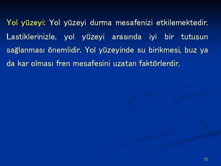 Yol yüzeyi: Yol yüzeyi durma mesafenizi etkilemektedir. Lastiklerinizle, yol yüzeyi arasında iyi bir tutuşun