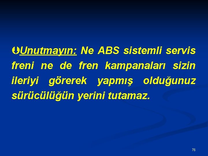 Þ Unutmayın: Ne ABS sistemli servis freni ne de fren kampanaları sizin ileriyi görerek