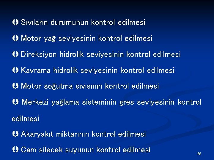 Þ Sıvıların durumunun kontrol edilmesi Þ Motor yağ seviyesinin kontrol edilmesi Þ Direksiyon hidrolik