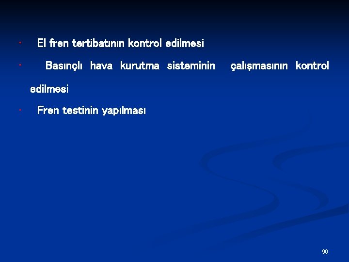  • • El fren tertibatının kontrol edilmesi Basınçlı hava kurutma sisteminin çalışmasının kontrol