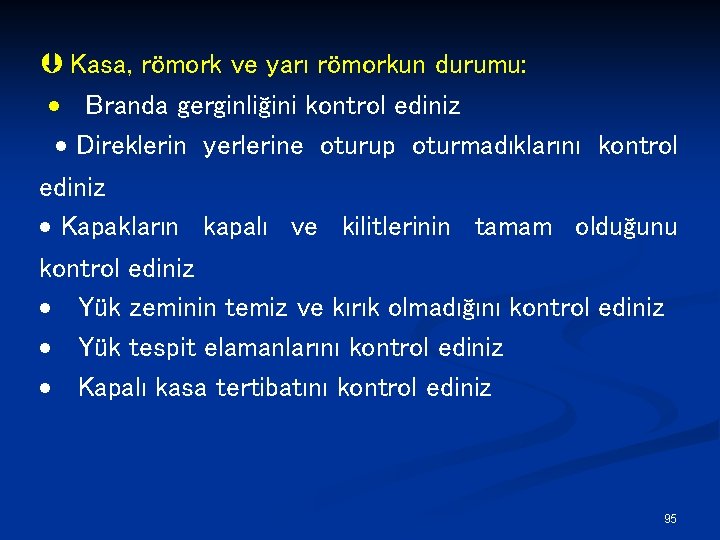 Þ Kasa, römork ve yarı römorkun durumu: · Branda gerginliğini kontrol ediniz · Direklerin