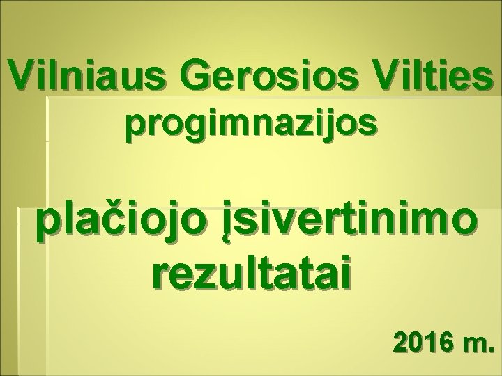 Vilniaus Gerosios Vilties progimnazijos plačiojo įsivertinimo rezultatai 2016 m. 