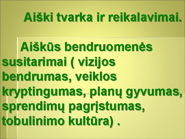 Aiški tvarka ir reikalavimai. Aiškūs bendruomenės susitarimai ( vizijos bendrumas, veiklos kryptingumas, planų gyvumas,