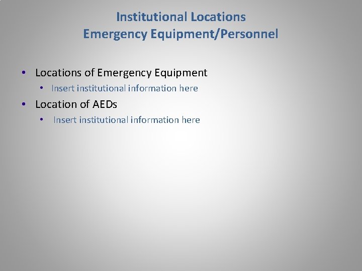 Institutional Locations Emergency Equipment/Personnel • Locations of Emergency Equipment • Insert institutional information here