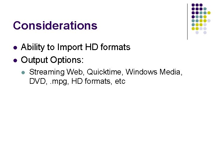 Considerations l l Ability to Import HD formats Output Options: l Streaming Web, Quicktime,