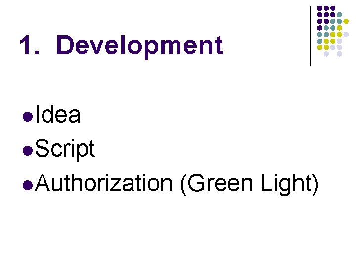 1. Development l Idea l Script l Authorization (Green Light) 