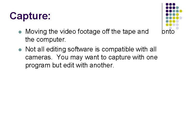 Capture: l l Moving the video footage off the tape and onto the computer.