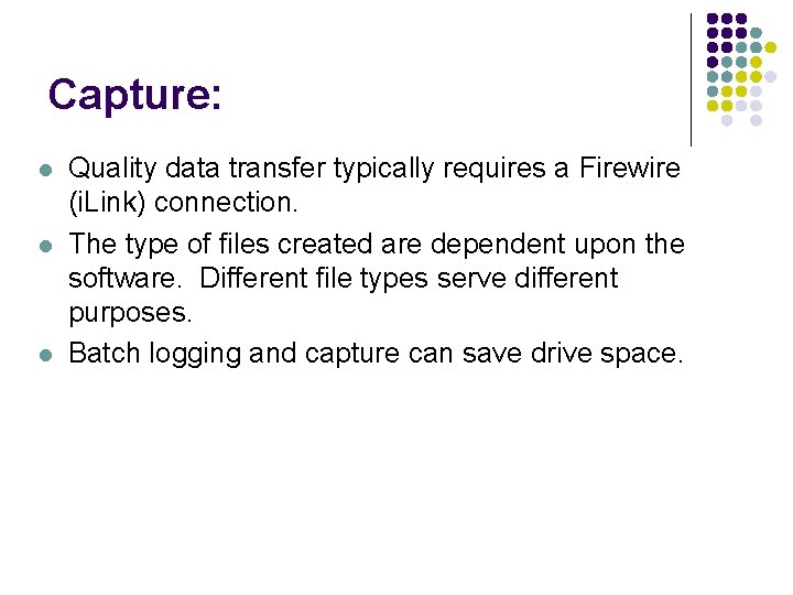 Capture: l l l Quality data transfer typically requires a Firewire (i. Link) connection.