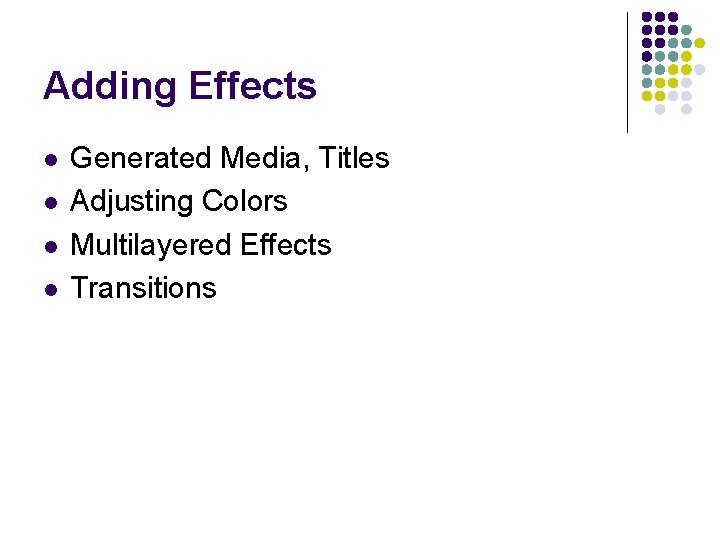 Adding Effects l l Generated Media, Titles Adjusting Colors Multilayered Effects Transitions 