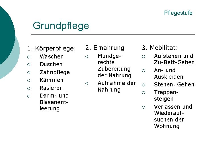 Pflegestufe Grundpflege 1. Körperpflege: ¡ ¡ ¡ Waschen Duschen Zahnpflege Kämmen Rasieren Darm- und