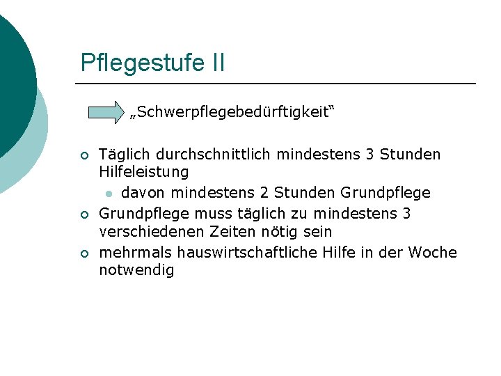 Pflegestufe II „Schwerpflegebedürftigkeit“ ¡ ¡ ¡ Täglich durchschnittlich mindestens 3 Stunden Hilfeleistung l davon