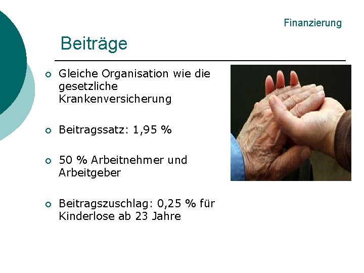 Finanzierung Beiträge ¡ Gleiche Organisation wie die gesetzliche Krankenversicherung ¡ Beitragssatz: 1, 95 %