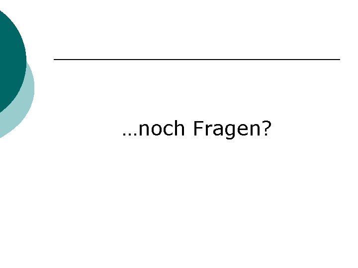 …noch Fragen? 