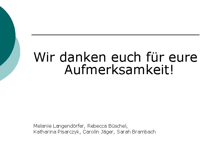 Wir danken euch für eure Aufmerksamkeit! Melanie Langendörfer, Rebecca Büschel, Katharina Pisarczyk, Carolin Jäger,