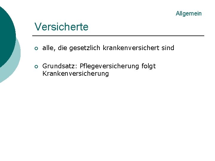 Allgemein Versicherte ¡ alle, die gesetzlich krankenversichert sind ¡ Grundsatz: Pflegeversicherung folgt Krankenversicherung 