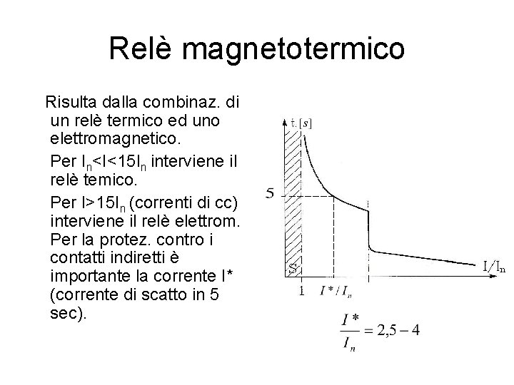 Relè magnetotermico Risulta dalla combinaz. di un relè termico ed uno elettromagnetico. Per In<I<15