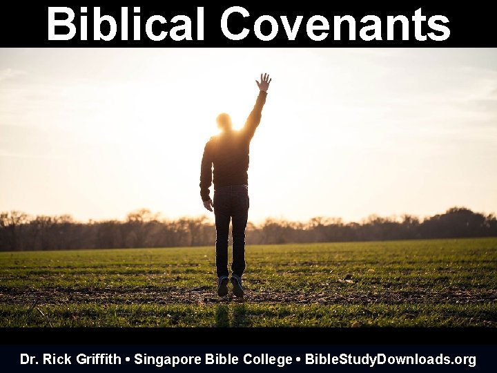 Biblical Covenants Dr. Rick Griffith • Singapore Bible College • Bible. Study. Downloads. org