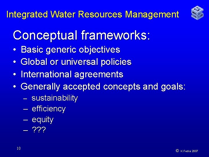 Integrated Water Resources Management Conceptual frameworks: • • Basic generic objectives Global or universal