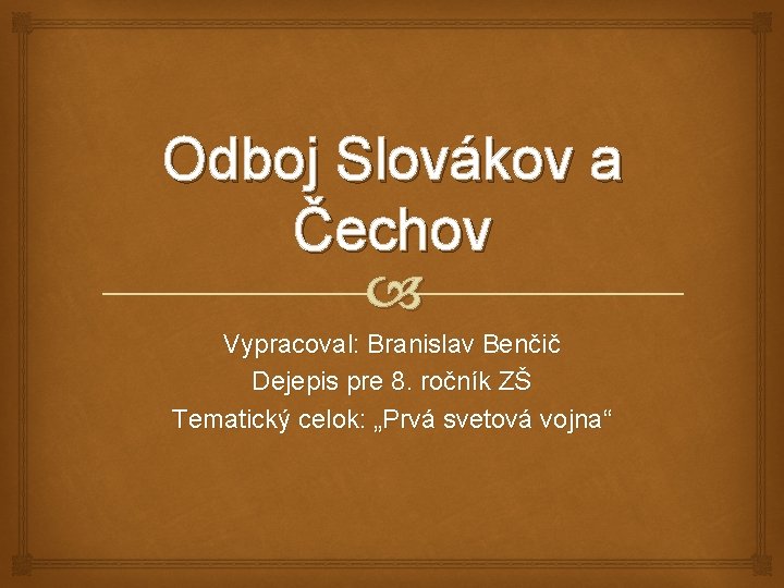 Odboj Slovákov a Čechov Vypracoval: Branislav Benčič Dejepis pre 8. ročník ZŠ Tematický celok: