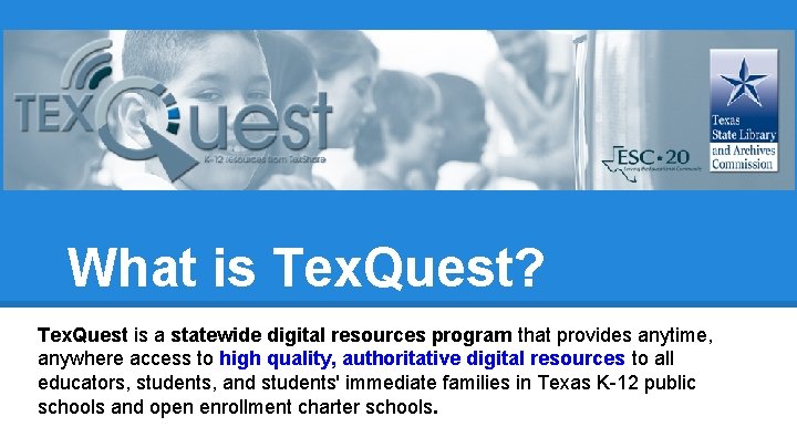 What is Tex. Quest? Tex. Quest is a statewide digital resources program that provides